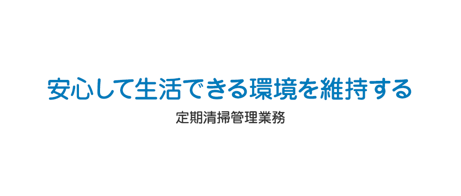 安心して生活できる環境を維持する【定期清掃管理業務】